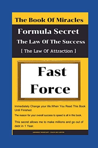 The Book of Miracles Formula Secret The Law Of The Success Fast and Force [The Law Of Attraction] Strategy Build Success Inspiration In a Fast Pace: Your Life Have Changed That: Prove Now