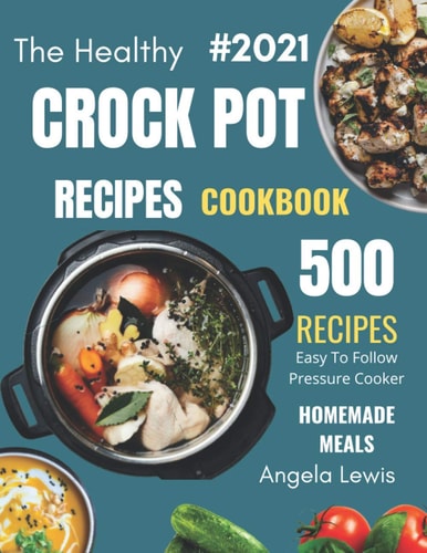 Healthy Crock Pot Recipes Cookbook 2021 500 Flavorful Must-Have Slow Cooker Recipes on a Budget for Beginners & Advanced Users ( Crockpot, Crock Pots/slow Cookers, Slow Cooking Cookbooks )