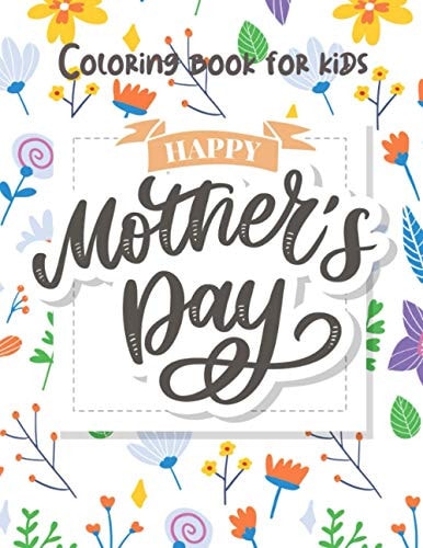 Mother's Day Coloring for Kids Happy Mother's Day Coloring Book for Toddlers and Kids Ages 2 + - Mother's Day Activity Book for Kids Girls and Boys.