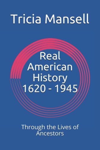 Real American History 1620 - 1945 Through the Lives of Ancestors