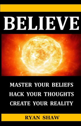 Believe What You Believe Is What You Receive. Change What You Believe and Change What You Receive
