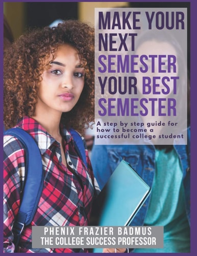Make Your Next Semester Your Best Semester A Step by Step Guide for How to Become a Successful College Student