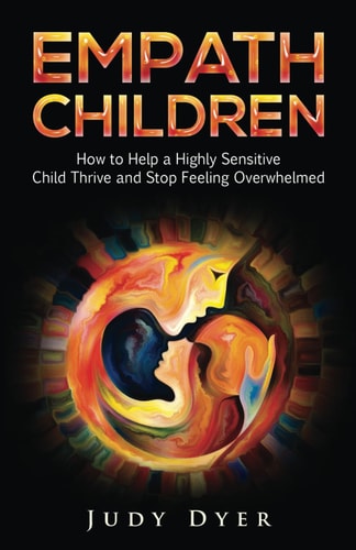 Empath Children How to Help a Highly Sensitive Child Thrive and Stop Feeling Overwhelmed