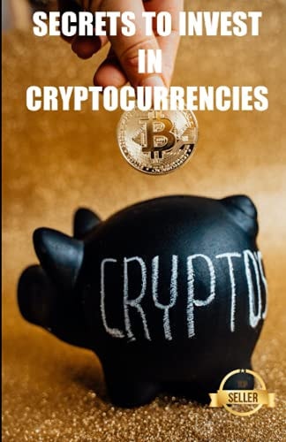 Secrets to Invest in Cryptocurrencies Strategies, Keys and Secrets for Cryptocurrency Trading