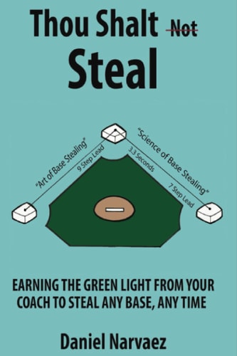 Thou Shall Not Steal Earning the Green Light from Your Coach to Steal Any Base, Any Time
