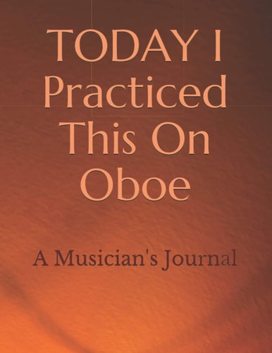 TODAY I Practiced This On Oboe A Musician's Journal
