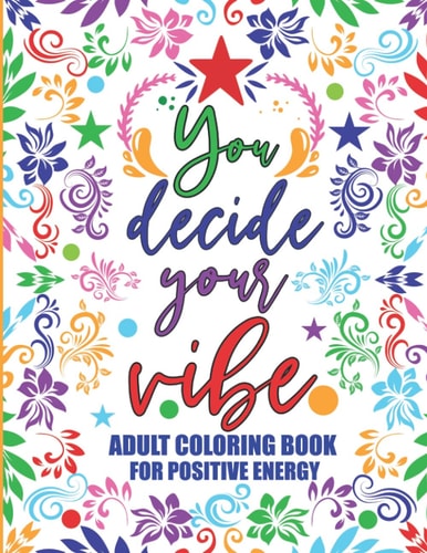 Adult Coloring Book For Positive Energy You Decide Your Vibe Motivational and Inspirational Sayings For Relaxation and Stress Reduction