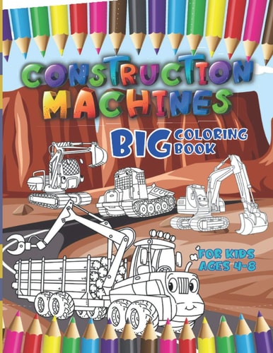 Construction Machines - Big Coloring Book for Kids Ages 4-8
