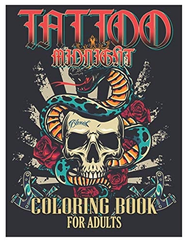 Tattoo Midnight Coloring Book for Adults Tattoo Adult Coloring Book, Beautiful and Awesome Tattoo Coloring Pages Such As Sugar Skulls, Guns, Roses ... and More! Adult to Get Stress Relieving and Relaxation