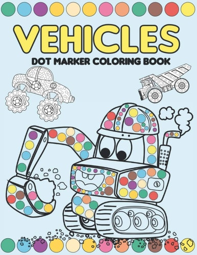 Vehicles Dot Marker Coloring Book Mighty Trucks, Cars and Vehicles Activity Book for Kids 2-4: Fun with Dot to Dot Transportation, Trucks, Cars and MorePaint Daubers Dot Markers Coloring Book Cars.