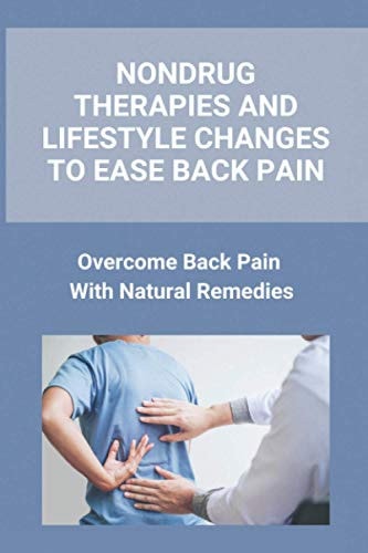 Nondrug Therapies And Lifestyle Changes To Ease Back Pain Overcome Back Pain With Natural Remedies: Back Pain Cure Exercise