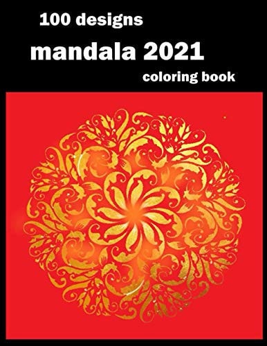 100 Designs Mandala Coloring Book Stress Relieving Mandala Designs for Adults Relaxation 2021: Gifts for Family and Friends 100 Mandalas: Stress ... 100 Pages ( Mandala Coloring Book Special )