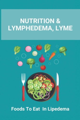 Nutrition & Lymphedema, Lyme Foods To Eat In Lipedema: Is There A Special Diet For Lymphedema