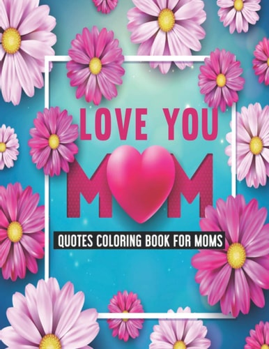 Love You Mom Quotes Coloring Book for Moms