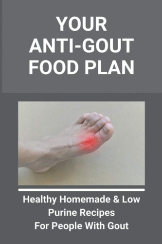Your Anti-Gout Food Plan Healthy Homemade & Low Purine Recipes For People With Gout: What Kills Uric Acid