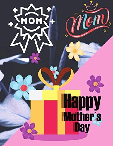 Happy Mother's Day Beautiful Mother's Day Coloring Book for Toddlers and Kids Ages 2 + Mother's Day Activity Book for Kids Girls and Boys.