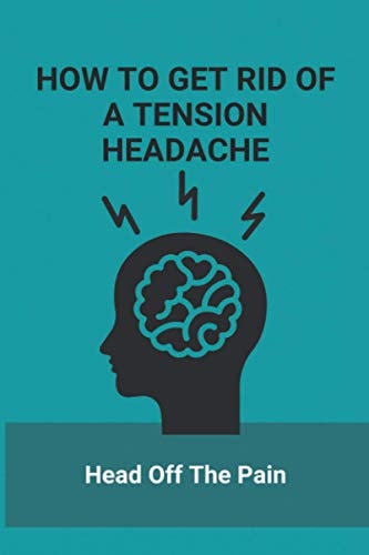 How To Get Rid Of A Tension Headache Head Off The Pain: Exercise For Stress Relief