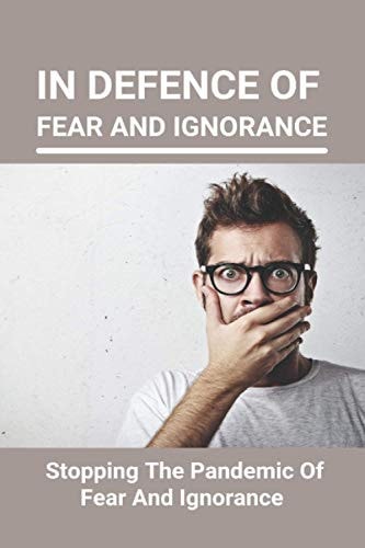 In Defence Of Fear And Ignorance Stopping The Pandemic Of Fear And Ignorance: Fear Of Missing Out During Pandemic