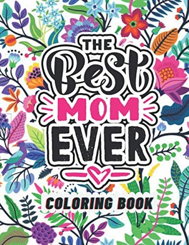 The Best Mom Ever Coloring Book Coloring Books for Adults Relaxation - Flowers, Animals, Mom & Daughter