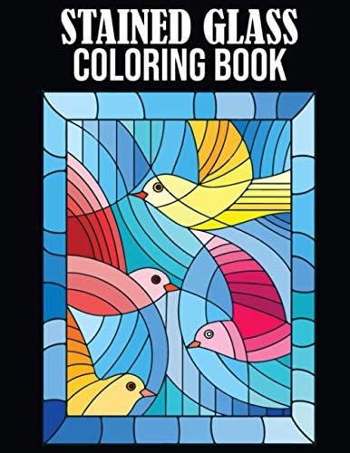 Stained Glass Coloring Book Stained Glass Coloring Book for Adults. 50 Easy Designs Including Nature, Floral, Animals, Landscapes, and Many More...