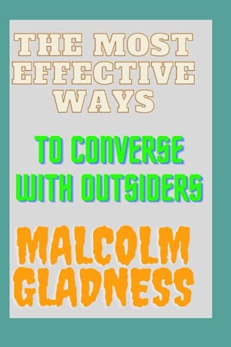 The Most Effective Ways to Converse with Outsiders Simple and Proven Ways of Winning the Attentions of Strangers in Business, Marriage, Online Dating and the Practical Ways to Beat Your Fear