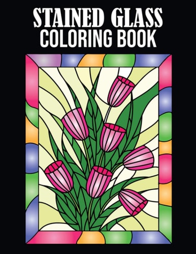 Stained Glass Coloring Book Beautiful Nature, Floral, Animals, Landscapes & More Designs for Relaxation and Stress Relief, Stained Glass Coloring