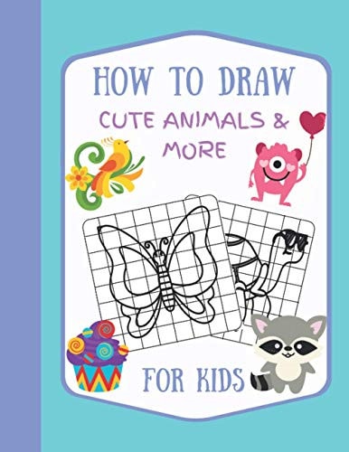 How to Draw Cute Animals and More for Kids A Fun and Simple Step by Step Drawing Activity Book for Kids to Learn to Draw