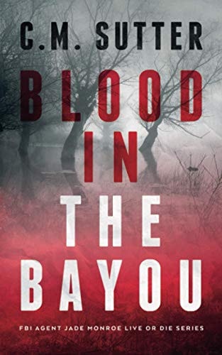 Blood in the Bayou A Bone-Chilling FBI Thriller