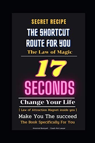 Secret Recipe The Shortcut Route For You: The Law of Magic Law: The Law of Magic Law 17 Seconds : Change Your Life: Make You The Succeed [ Law of Attraction : Magnet Inside You ]