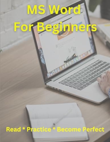 MS Word For Beginners * Read * Practice * Become Perfect *