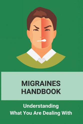 Migraines Handbook Understanding What You Are Dealing With: Migraine Treatments At Home