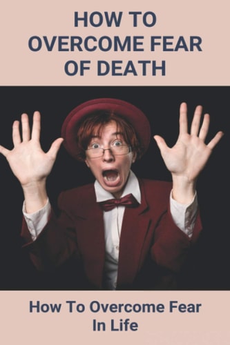 How To Overcome Fear Of Death How To Overcome Fear In Life: Overcome Stage Fear