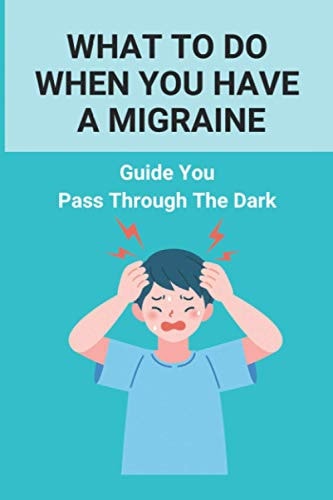 What To Do When You Have A Migraine Guide You Pass Through The Dark: Migraine And Stress Headache