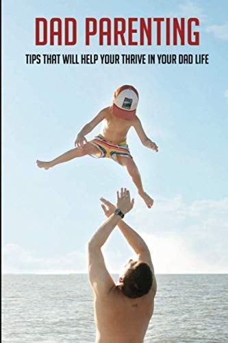 Dad Parenting Tips That Will Help Your Thrive In Your Dad Life: Being A Single Dad After Divorce