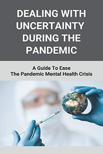 Dealing With Uncertainty During The Pandemic A Guide To Ease The Pandemic Mental Health Crisis: After My Feelings Right Now In Pandemic