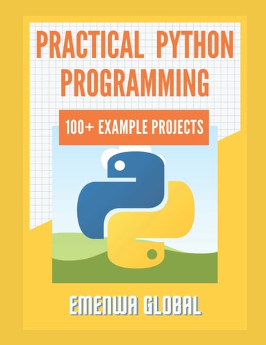 Practical Python Programming Practices (101 Common Projects) Master Python Programming with 101 Best Python Programming Practices for Absolute Beginners to Excel in the Industry