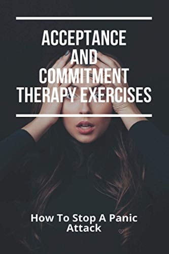 Acceptance And Commitment Therapy Exercises How To Stop A Panic Attack: How To Overcome Jealousy In A Relationship