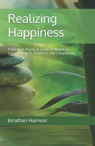 Realizing Happiness A Nondual, Practical Guide to Beneficial Communication, Kindness, and Compassion
