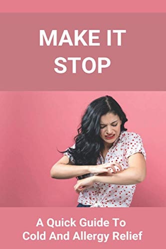 Make It Stop A Quick Guide To Cold And Allergy Relief: Home Remedies For Cold And Sneezing