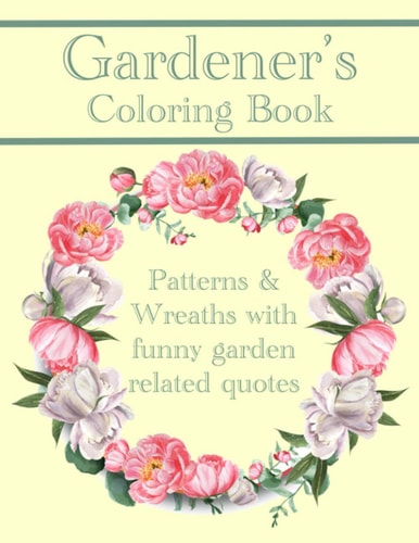 Gardener's Coloring Book Patterns And Wreaths With Funny Garden Related Quotes For Adults