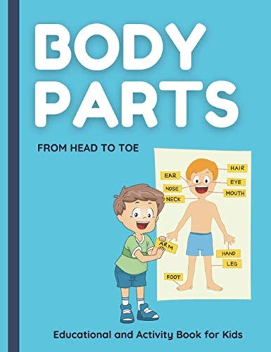 Body Parts. From HEAD to TOE. Educational and Activity Book for Kids. Help Your Child to Learn about the Body Parts. Super Fun Activities to Help Kids to Learn about Their Bodies. Ages 4-8