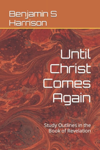 Until Christ Comes Again Study Outlines in the Book of Revelation