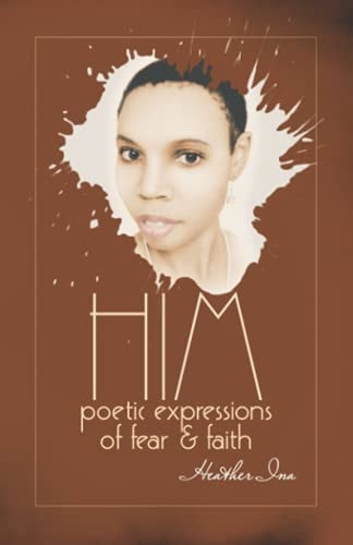 Him Poetic Expressions of Fear & Faith