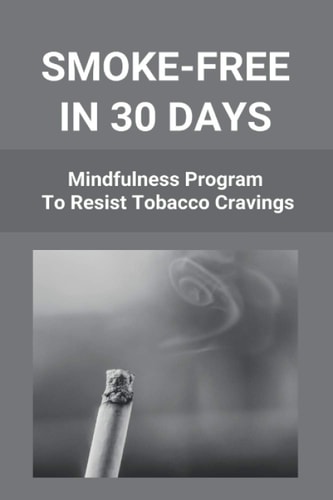 Smoke-Free In 30 Days Mindfulness Program To Resist Tobacco Cravings: Help To Stop Smoking Cigarettes