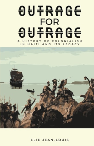 Outrage for Outrage A History of Colonialism in Haiti and Its Legacy