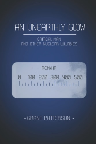 An Unearthly Glow Critical Man and Other Nuclear Lullabies