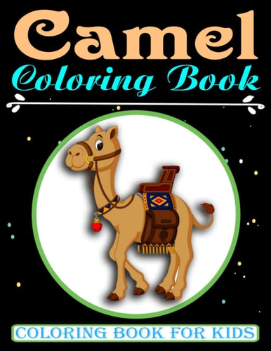 Camel Coloring Book For Kids An Kids Coloring Book with Camel Collection, Stress Relieving Camel Designs for Relaxation, Great Gift for Girls and Boys who are Animals Lovers Ages 3-8 Years Old (Super Fun Coloring Books For Kids)