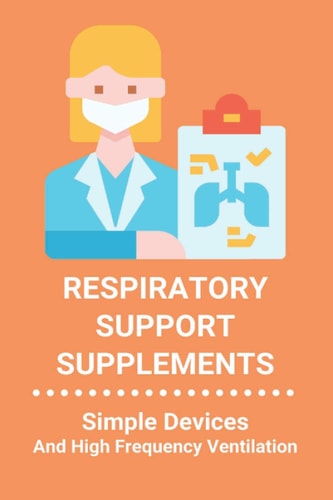 Respiratory Support Supplements Simple Devices And High Frequency Ventilation: Nature'S Secret Respiratory Support & Defense