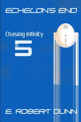 Echelon's End: Book 5 Chasing Infinity