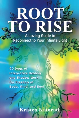 Root To Rise A Loving Guide to Reconnect to Your Infinite Light